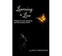 Learning To Live: poems on loss, healing, and becoming whole