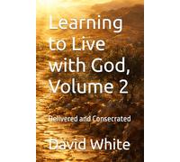Learning to Live with God, Volume 2: Delivered and Consecrated