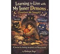 Learning to Live with My Inner Demons (Sometimes We Snuggle): A Journal for Healing, Acceptance, and Messy Growth