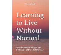 Learning to Live Without Normal: Motherhood, Marriage, and Letting Go of the Life I Planned