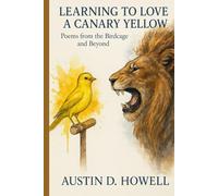 Learning to Love a Canary Yellow: Poems from the Birdcage and Beyond