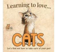 Learning to Love Cats: A Gentle and Simple Guide for Kids Ages 6 to 8 who Love Animals and Want to Learn How to Care for a Pet