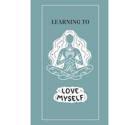 Learning To Love Myself: How to Heal Your Heart, Trust Your Voice, and Choose Yourself Every Time
