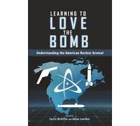 Learning to Love the Bomb: Understanding the American Nuclear Arsenal (Rapid Communications in Conflict & Security Series)