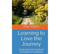 Learning to Love the Journey: Embracing the Spiritual Discipline of Scripture