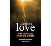 LEARNING TO LOVE: WHEN YOU CHANGE, EVERYTHING CHANGES