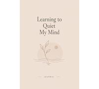 Learning to Quiet My Mind: A Mindfulness Journal for Anxiety Relief, Focus & Inner Calm