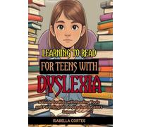 Learning to Read for Teens with Dyslexia: A Guide for Kids with Reading Tools and Parenting Strategies for Educators Support