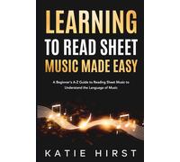 Learning to Read Sheet Music Made Easy: A Beginner's A-Z Guide to Reading Sheet Music to Understand the Language of Music