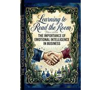 Learning to Read the Room: The Importance of Emotional Intelligence in Business (The Modern Mindshift Series)