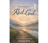 Learning to Rest in God: Prayers for the Weary and Heavy-Laden (The Learning to Pray Series)