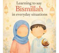 Learning to Say Bismillah: Islamic Book for Toddlers and Preschoolers I A Playful Islamic Children’s Book That Teaches When and Why to Say Bismillah in Everyday Moments