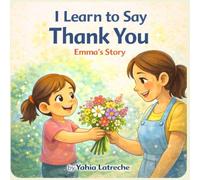 Learning to Say Thank You: A Kindness Story for Girls: A Children's Picture Book About Gratitude, Manners, and Kind Words (Ages 3-7) Emma Stories.