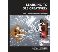 Learning to See Creatively, Third Edition: Design, Color, and Composition in Photography