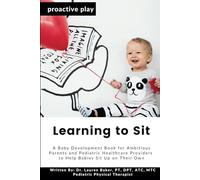 Learning to Sit: A Baby Development Book for Ambitious Parents and Pediatric Healthcare Providers to Help Babies Sit Up on Their Own: 2 (Proactive Play)