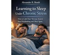 Learning to Sleep Under Chronic Stress: How to Calm Your Nervous System Stop Overthinking and Sleep Again (Stress & Sleep)