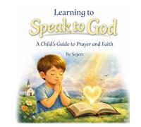 Learning to Speak to God: A child's Guide to Prayer and Faith
