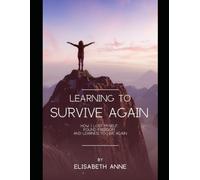 Learning to Survive Again: How I Lost Myself, Found Freedom, and Learned to Live Again