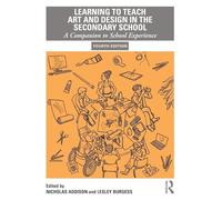 Learning to Teach Art and Design in the Secondary School: A Companion to School Experience (Learning to Teach Subjects in the Secondary School Series)