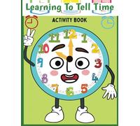 Learning to Tell Time Activity Book: Tick-Tock Tales in Analog Clocks/Building a Strong Foundation in Time Management/Classroom or Home School Usage
