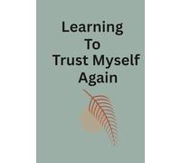 Learning To Trust Myself Again: A Guided Journal for Healing, Boundaries, and Rebuilding Self-Trust After Emotional Confusion