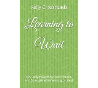 Learning to Wait: 365 Daily Prayers for Trust, Peace, and Strength While Waiting on God