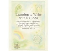 Learning to Write with STEAM: A Charlotte Mason-Inspired Copywork and Activity Journal: 50 Lessons in Science, Technology, Engineering, Art, and Math for Children Ages 7-10