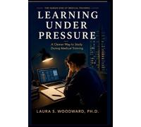 Learning Under Pressure: A Clearer Way to Study During Medical Training: 1 (The Human Side of Medical Training)