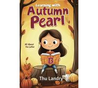 Learning with Autumn Pearl - All About the Letter B: Letter B reading alphabet, ABC, read along, story book with fun illustrations, early learning for ... 3-5, learn the letter B with Autumn Pearl