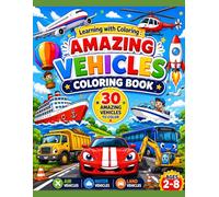 Learning with Coloring : Amazing Vehicles Coloring Book for Kids Ages 4-8: 30 Fun Air, Land & Water Vehicles to Color Including Airplanes, Helicopters, Boats, Cars, Trucks, Rockets and More