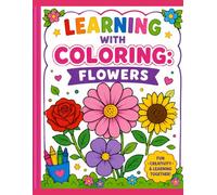Learning with Coloring Flowers: Learn Flower Names While Coloring | 30 Beautiful Flowers with Large Simple Designs for Preschoolers, Toddlers, and Early Learners