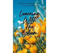 Learning with the bloom A reflective collection of poems on growth, seasons, and quiet becoming