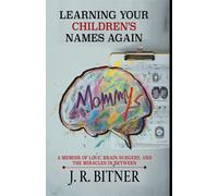 Learning Your Children's Names Again: A Memoir of Love, Brain Surgery, and the Miracles in Between