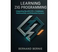 Learning Zig Programming: Integrating Zig with C/C++ Codebases, WebAssembly, and Embedded Systems
