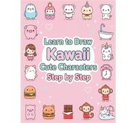 Learnto Draw Kawaii Cute Characters Step by Step: Turn simple shapes into irresistibly cute characters fun, fast, and perfect for kids!