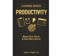 Learrning Basics: Productivity: Boost Your Focus & Get More Done!