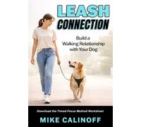 LEASH CONNECTION: Build a Walking Relationship with Your Dog