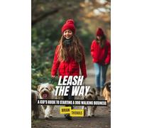 Leash the Way: A Kid’s Guide to Starting a Dog Walking Business