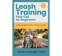 Leash Training Your Cat for beginners: A Step-by-Step Outdoor Adventure Guide (The Feline Training Masterclass)
