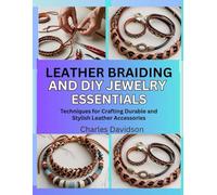Leather Braiding and DIY Jewelry Essentials: Techniques for Crafting Durable and Stylish Leather Accessories