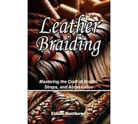Leather Braiding: Mastering the Craft of Braids, Straps, and Accessories
