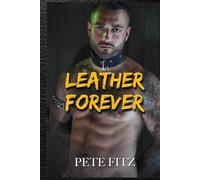 Leather Forever - A Gay BDSM Romance: An Erotic MM Coupling of Power, Trust, and Submission-Inside the Leather Contest World