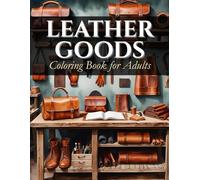 Leather Goods Coloring Book for Adults: A Craft-Inspired Collection of Bags, Boots, Belts, Wallets, and More for Mindful Coloring & Relaxation.
