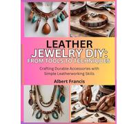 Leather Jewelry DIY: From Tools to Techniques: Crafting Durable Accessories with Simple Leatherworking Skills