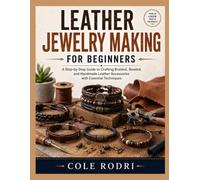 LEATHER JEWELRY MAKING FOR BEGINNERS: A Step-by-Step Guide to Crafting Braided, Beaded, and Handmade Leather Accessories with Essential Techniques