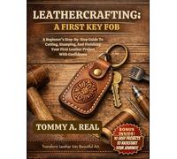 LEATHERCRAFTING: A FIRST KEY FOB: A Beginner's Step-By-Step Guide To Cutting, Stamping, And Finishing Your First Leather Project With Confidence
