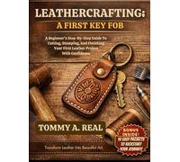 LEATHERCRAFTING: A FIRST KEY FOB: A Beginner's Step-By-Step Guide To Cutting, Stamping, And Finishing Your First Leather Project With Confidence