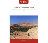 L'EAU, LA TERRE ET LA TRIBU: Sociologie des oasis du Drâa : économie, coutumes et organisation tribale