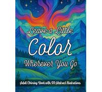 Leave a Little Color Wherever You Go: Adult Coloring Book