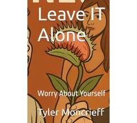 Leave IT Alone: Worry About Yourself